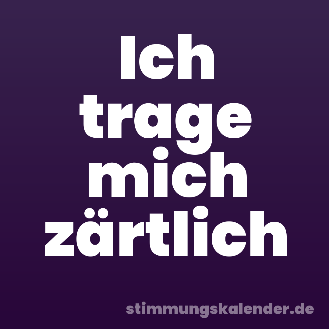 Ich trage mich zärtlich
