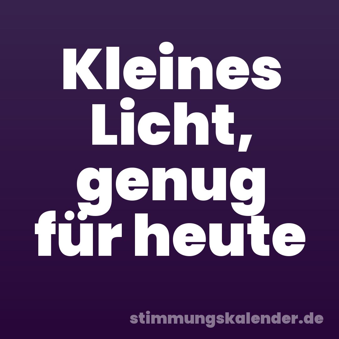 Kleines Licht, genug für heute