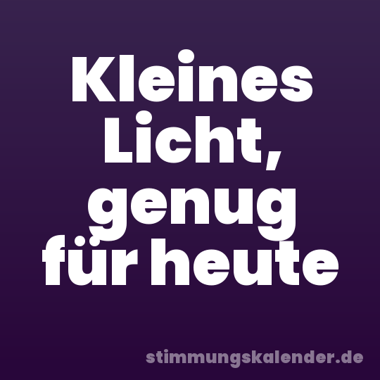 Kleines Licht, genug für heute