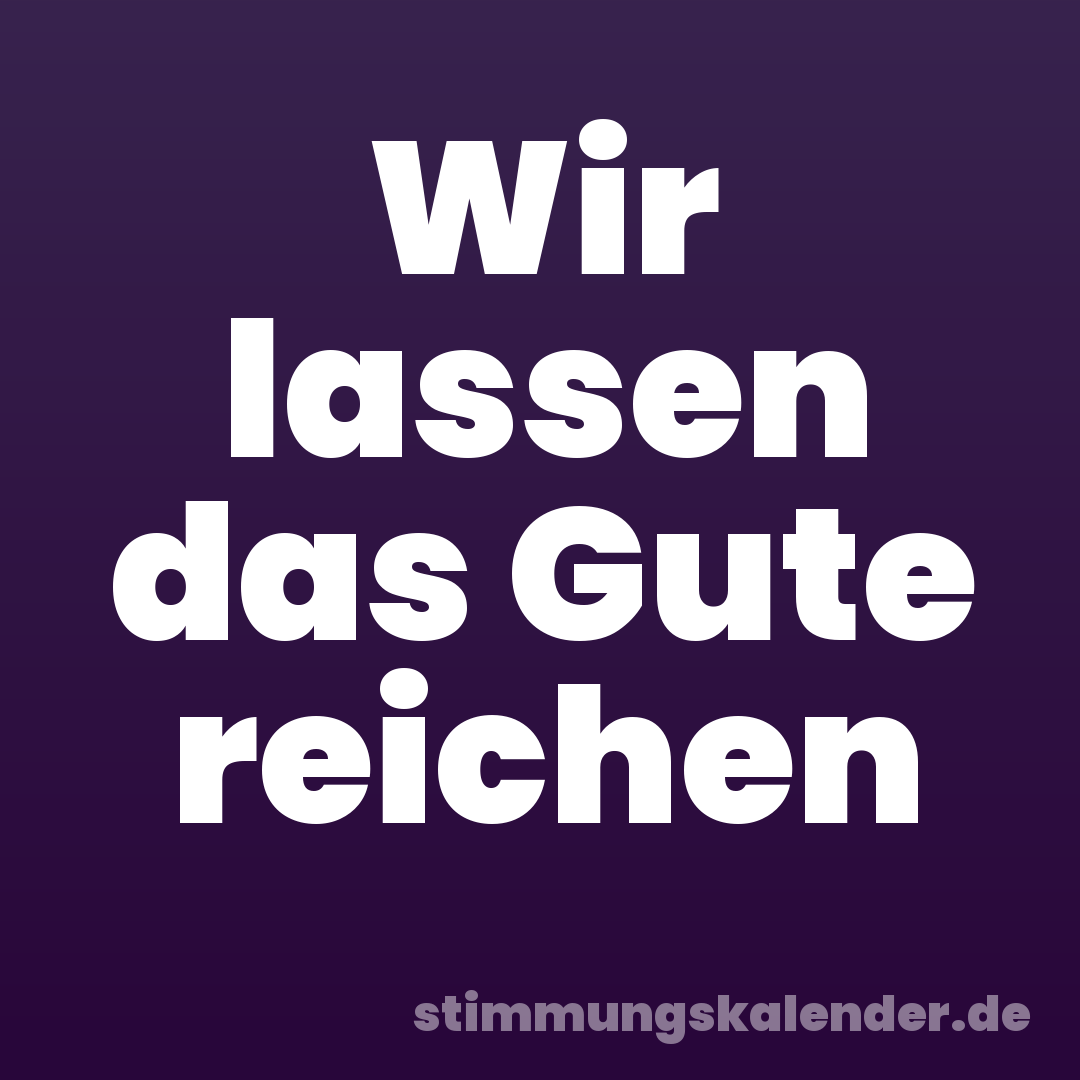 Wir lassen das Gute reichen