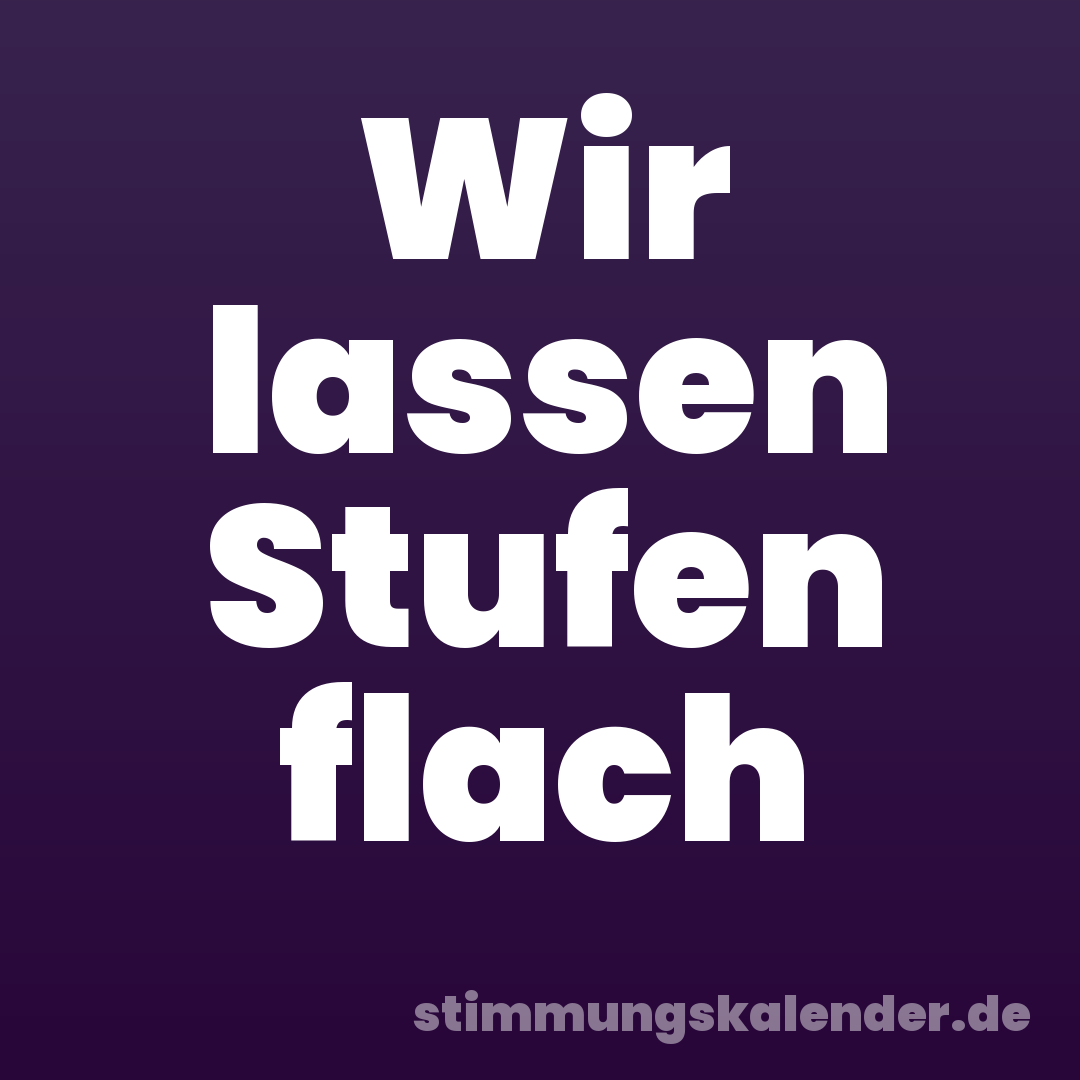 Wir lassen Stufen flach