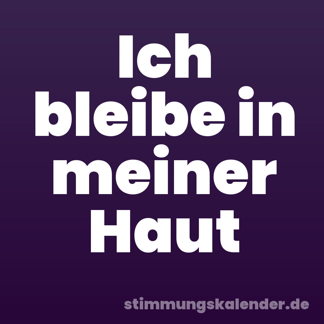 Ich bleibe in meiner Haut