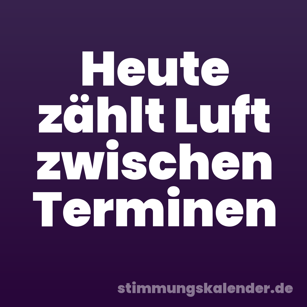 Heute zählt Luft zwischen Terminen