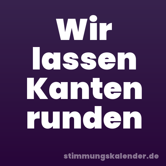 Wir lassen Kanten runden