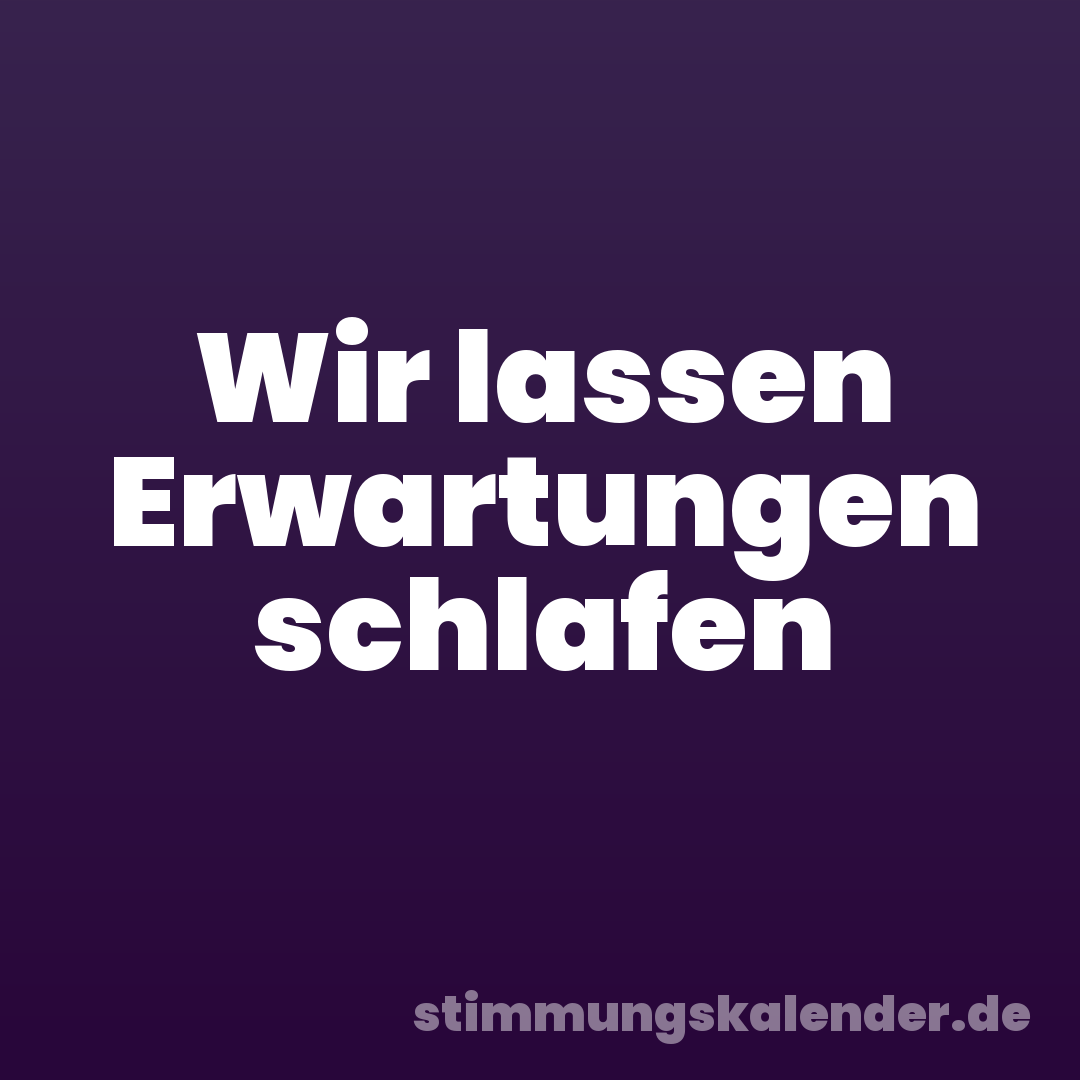 Wir lassen Erwartungen schlafen