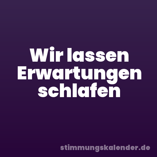 Wir lassen Erwartungen schlafen