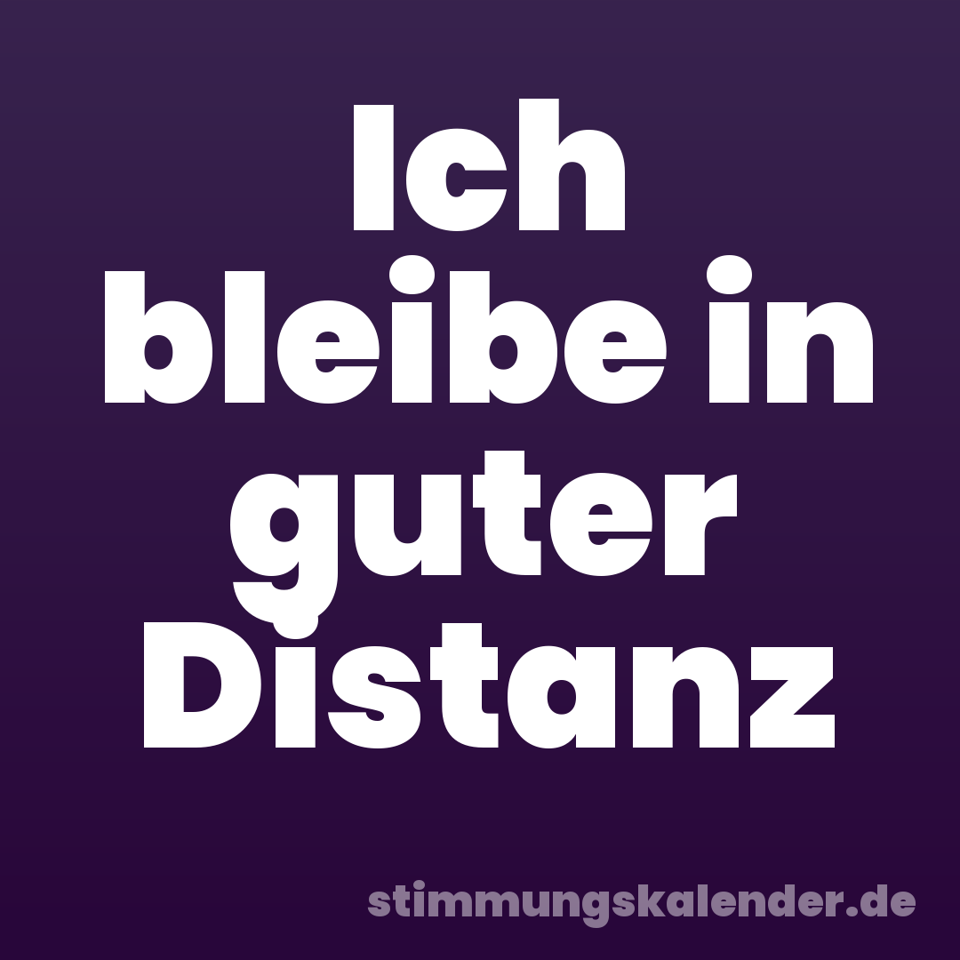 Ich bleibe in guter Distanz