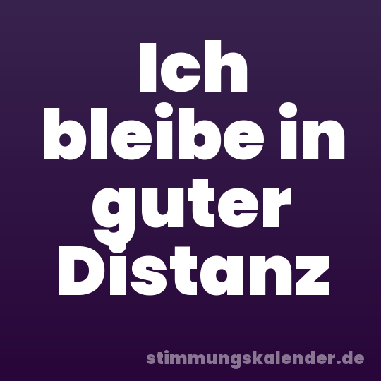 Ich bleibe in guter Distanz