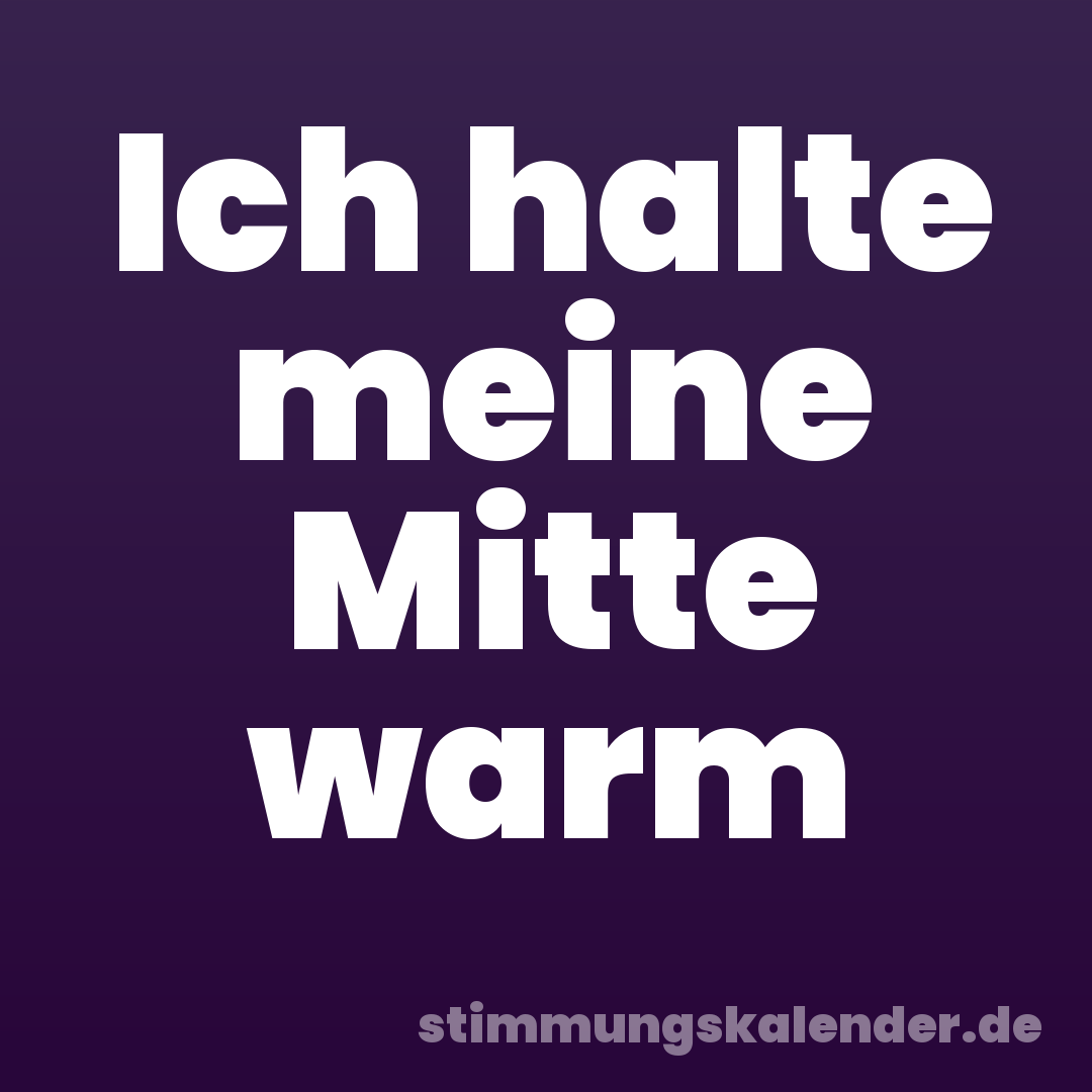 Ich halte meine Mitte warm