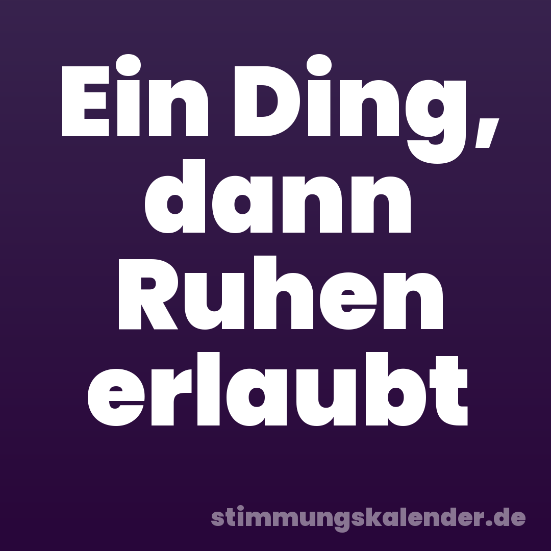 Ein Ding, dann Ruhen erlaubt
