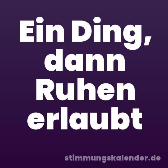 Ein Ding, dann Ruhen erlaubt