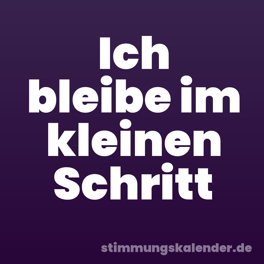 Ich bleibe im kleinen Schritt