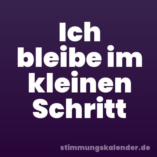 Ich bleibe im kleinen Schritt