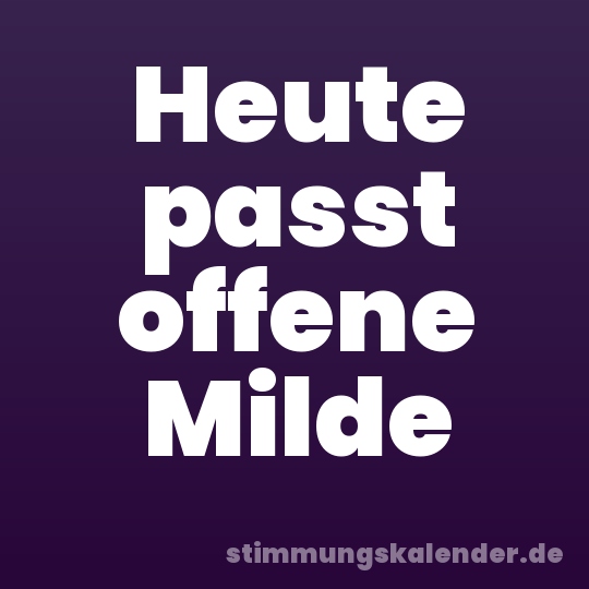 Heute passt offene Milde