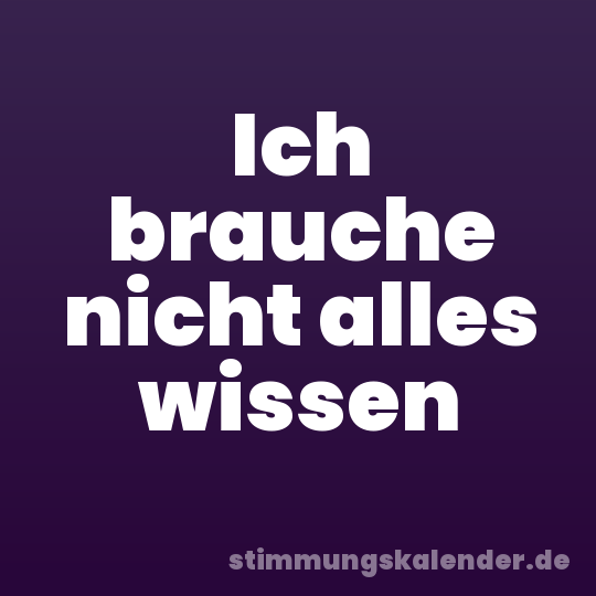 Ich brauche nicht alles wissen