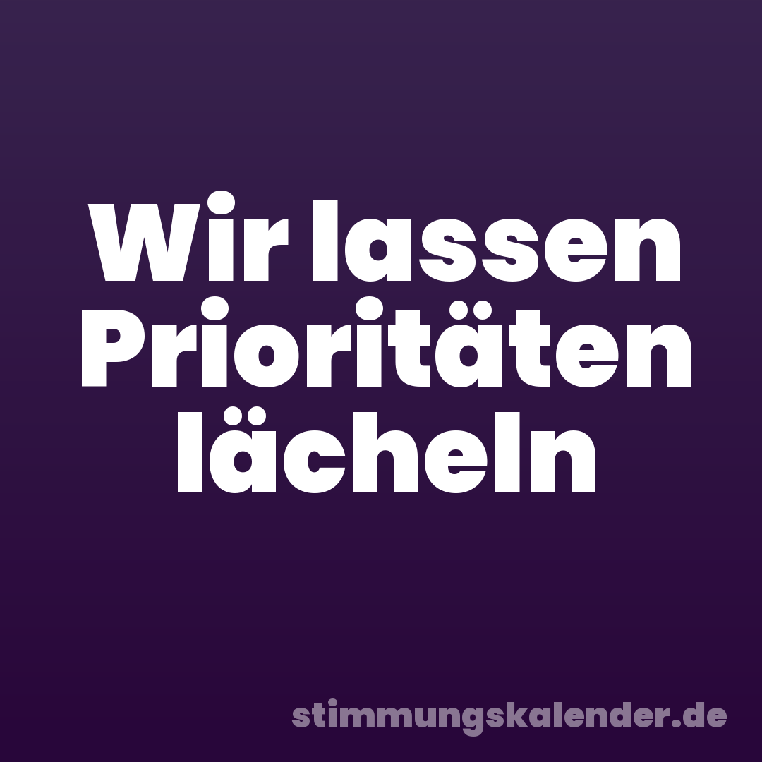 Wir lassen Prioritäten lächeln