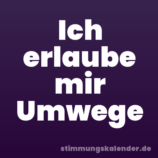 Ich erlaube mir Umwege