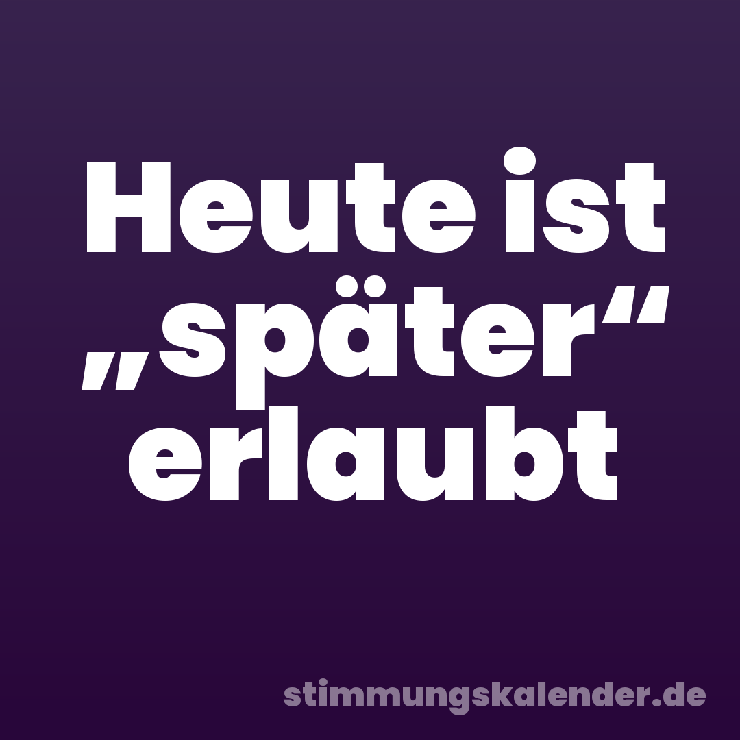 Heute ist „später“ erlaubt