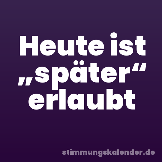 Heute ist „später“ erlaubt