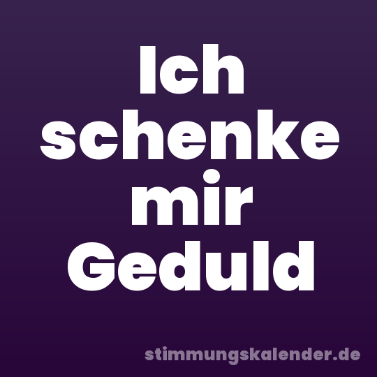 Ich schenke mir Geduld