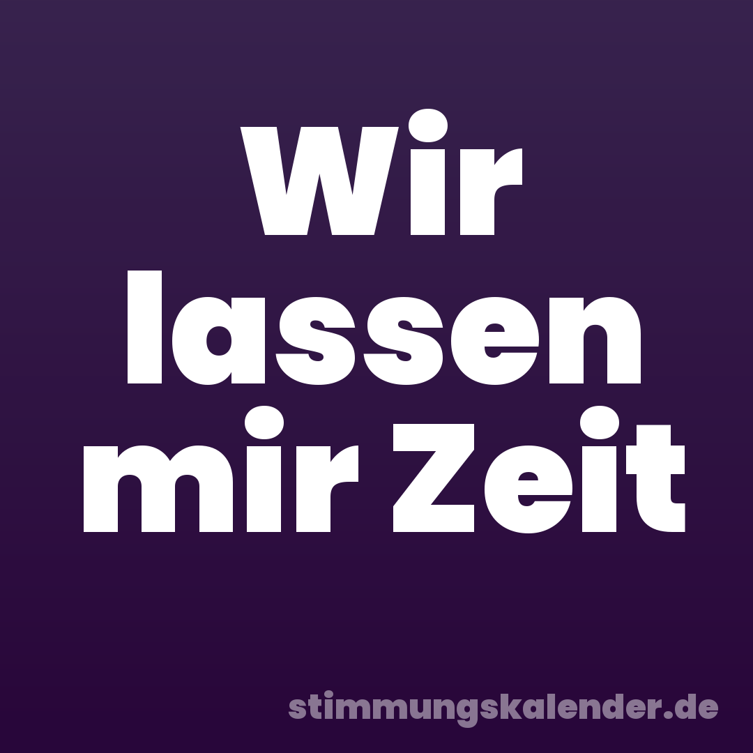 Wir lassen mir Zeit