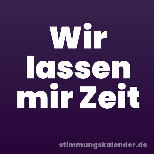 Wir lassen mir Zeit