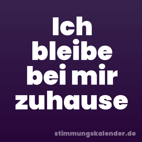 Ich bleibe bei mir zuhause