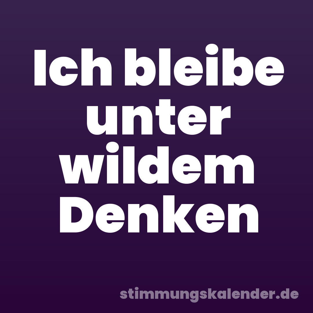 Ich bleibe unter wildem Denken