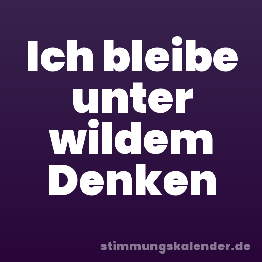Ich bleibe unter wildem Denken