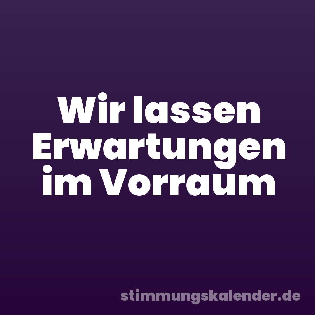 Wir lassen Erwartungen im Vorraum