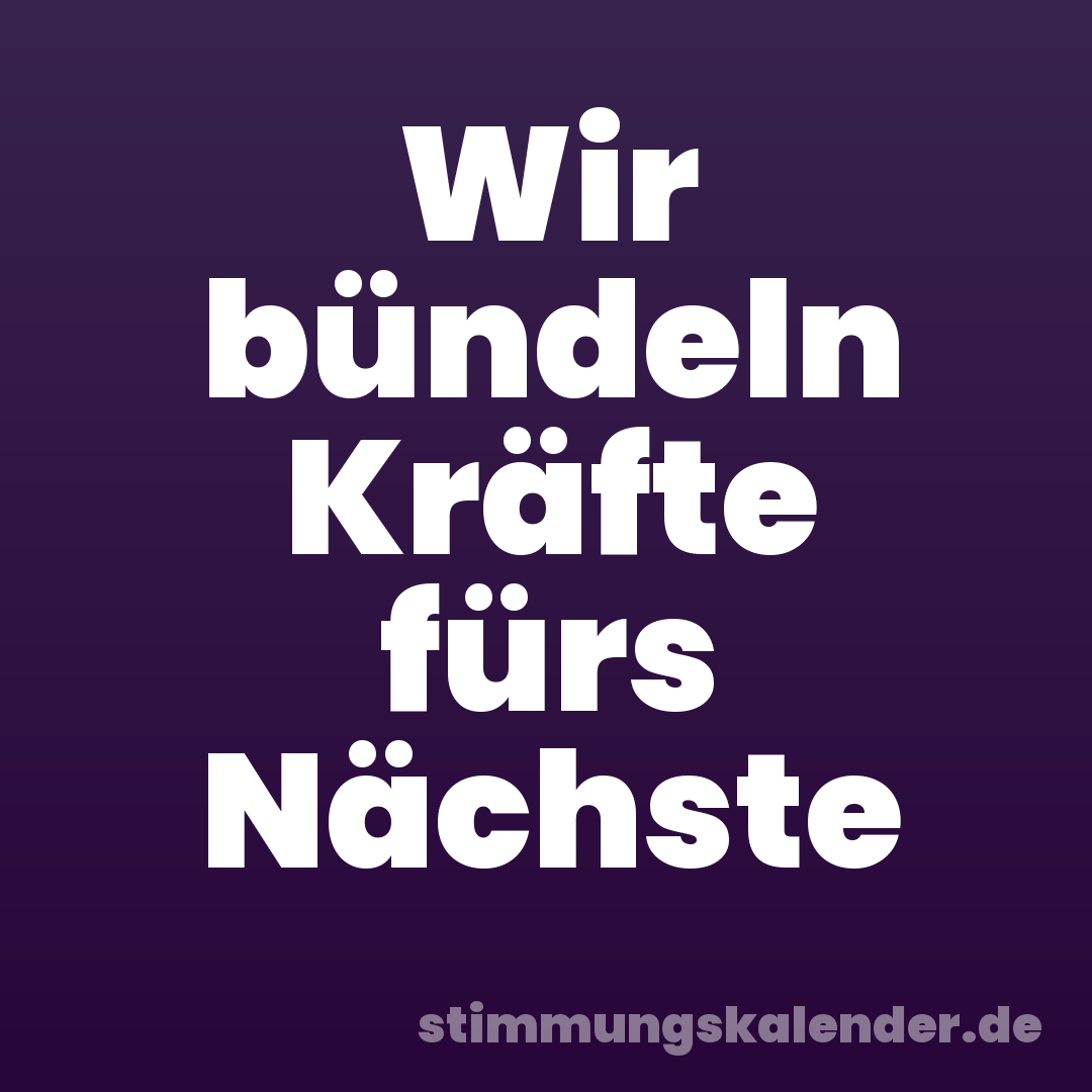 Wir bündeln Kräfte fürs Nächste