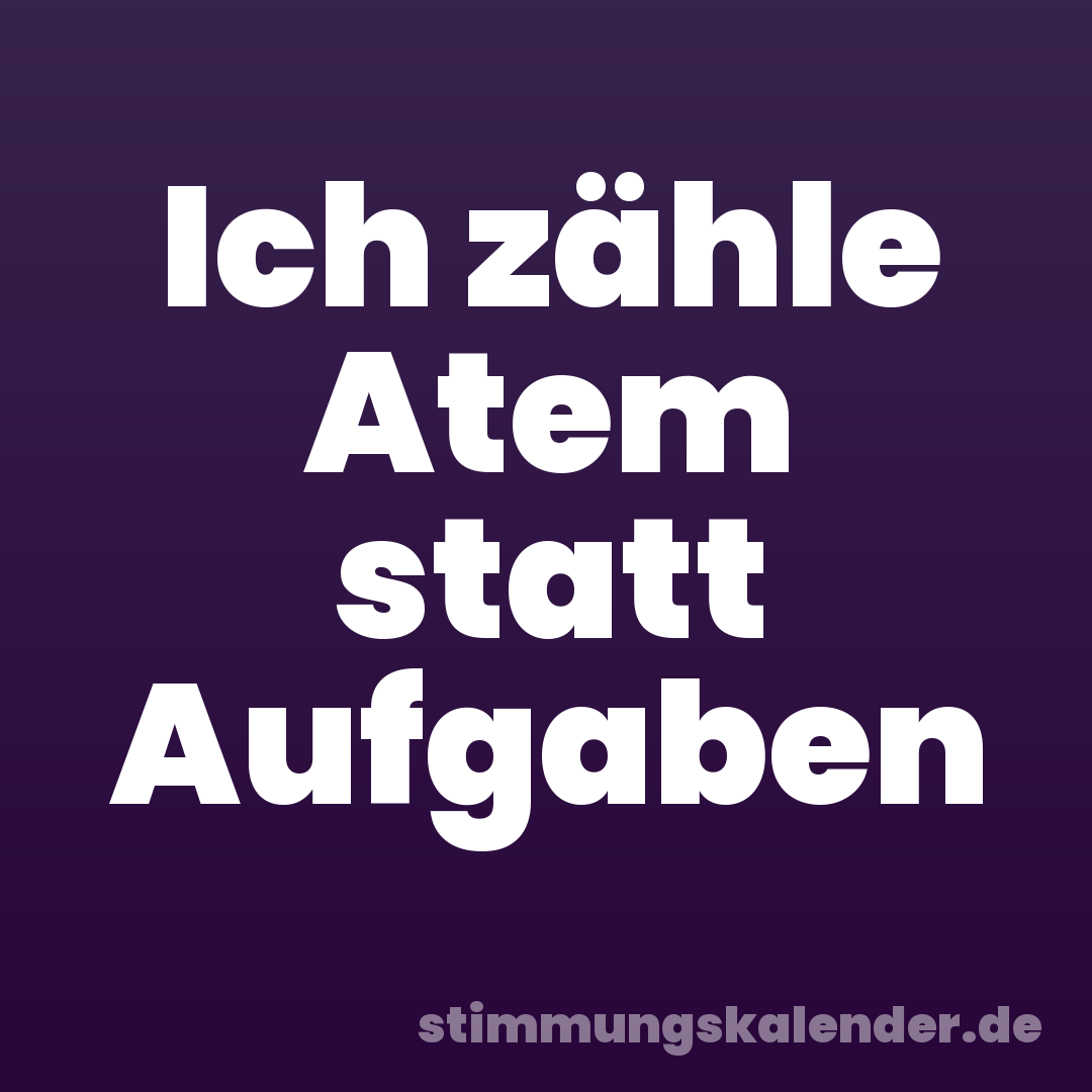 Ich zähle Atem statt Aufgaben