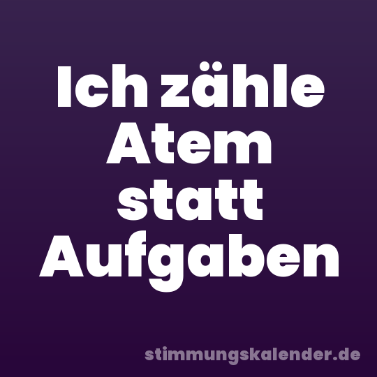 Ich zähle Atem statt Aufgaben