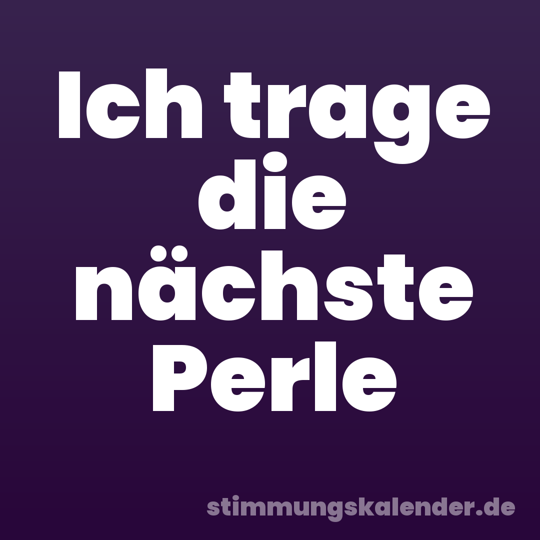 Ich trage die nächste Perle