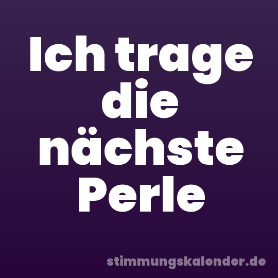 Ich trage die nächste Perle