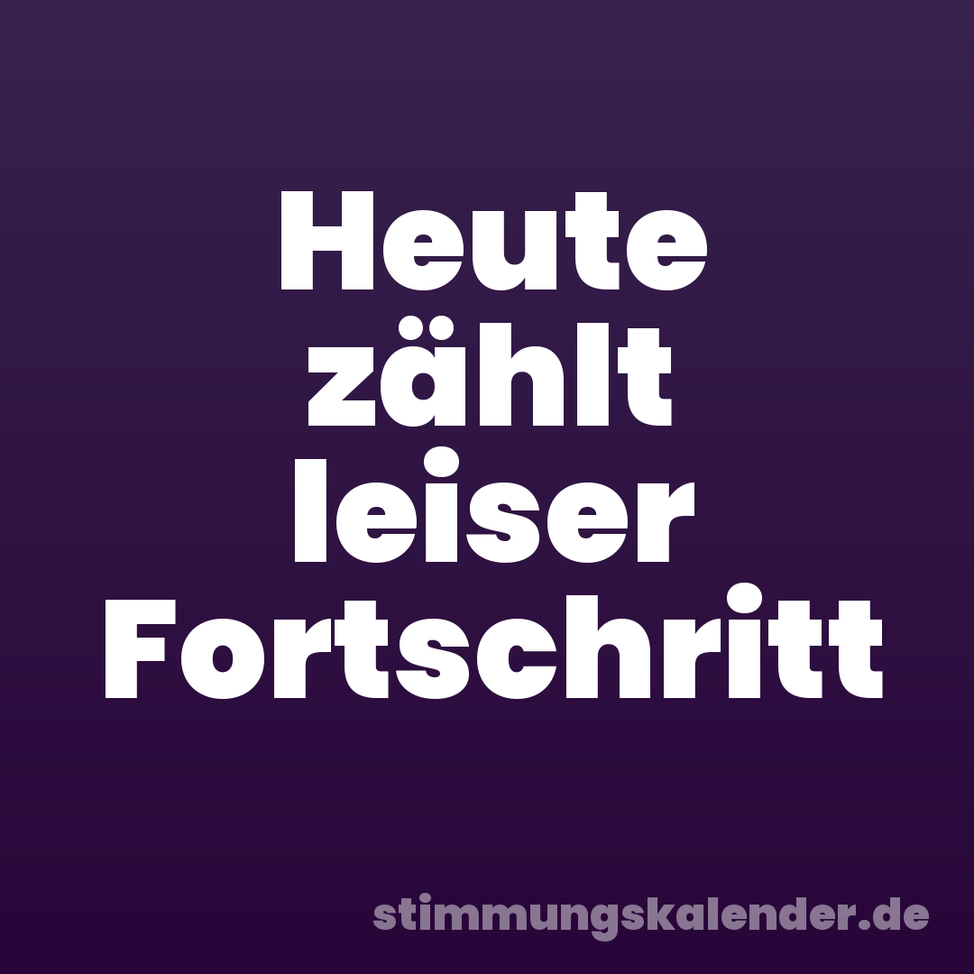 Heute zählt leiser Fortschritt