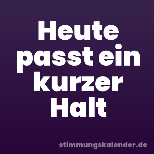 Heute passt ein kurzer Halt