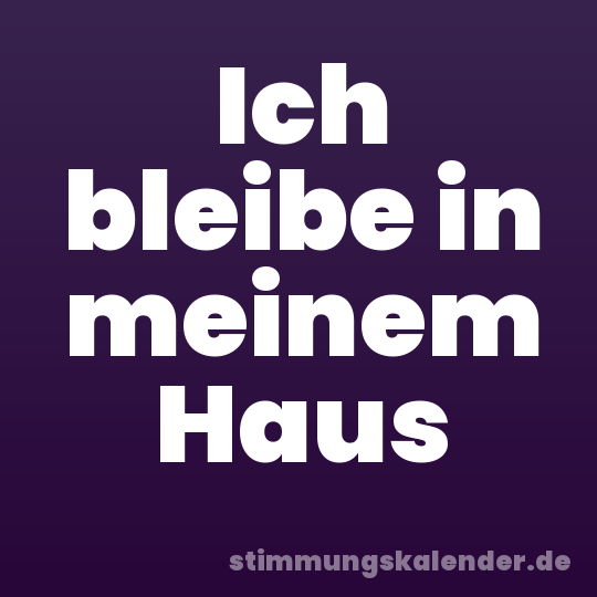 Ich bleibe in meinem Haus