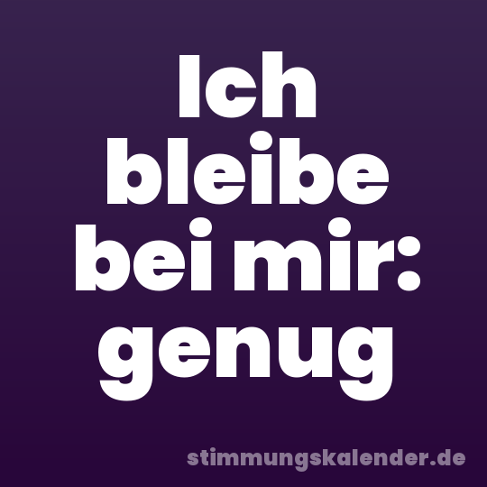 Ich bleibe bei mir: genug