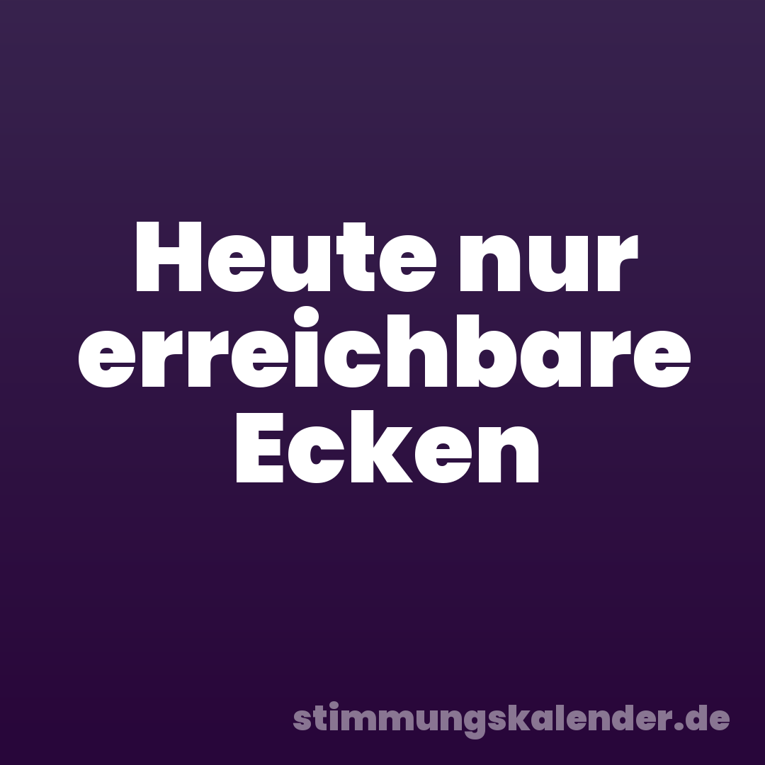Heute nur erreichbare Ecken