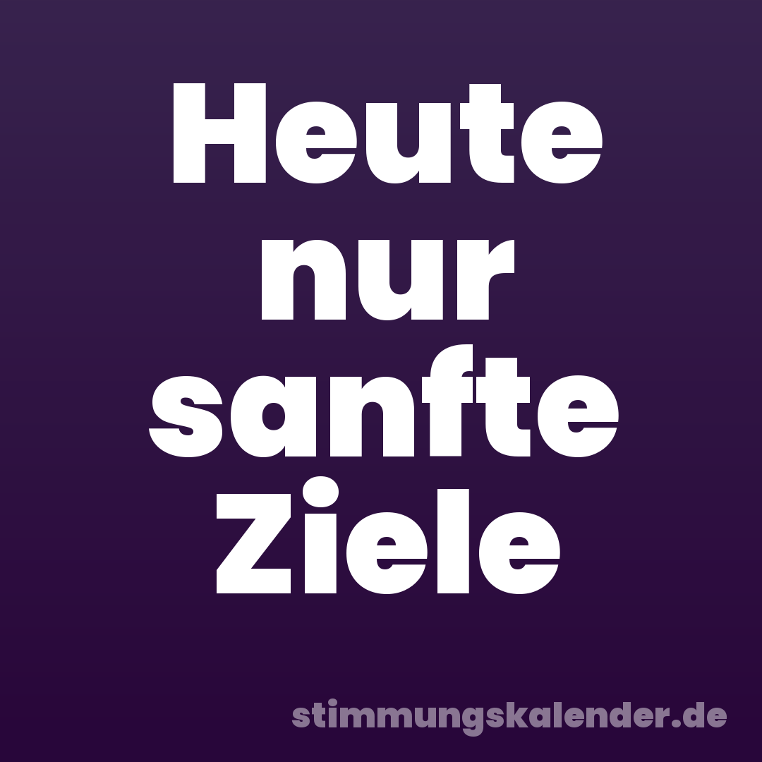 Heute nur sanfte Ziele