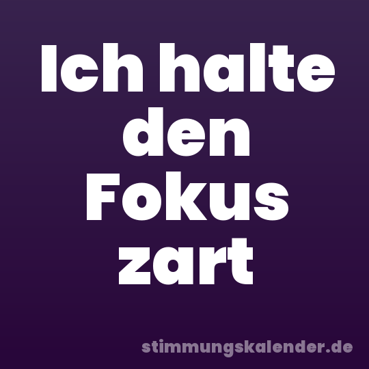 Ich halte den Fokus zart