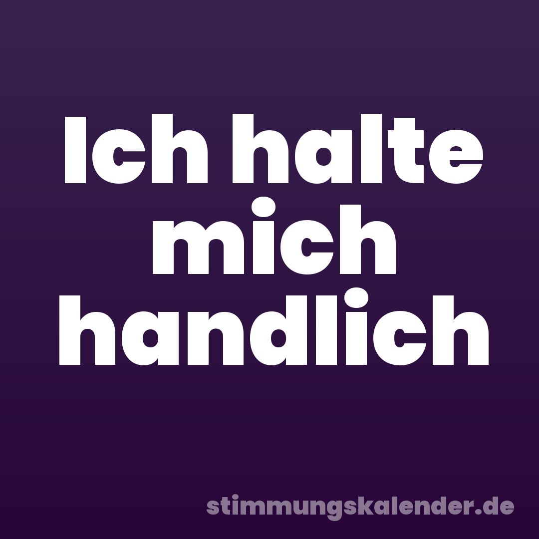Ich halte mich handlich