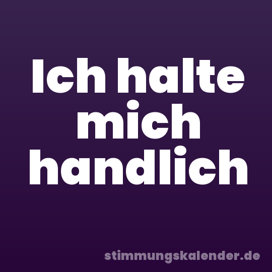 Ich halte mich handlich