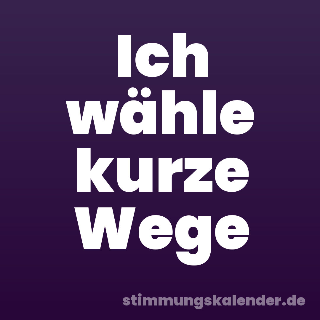 Ich wähle kurze Wege