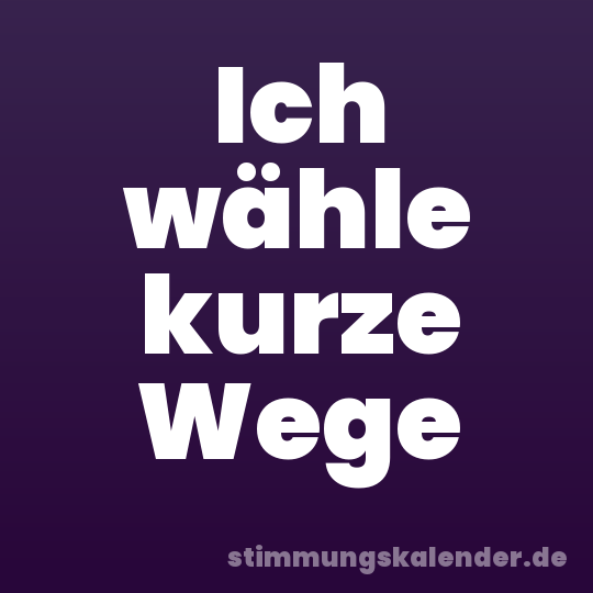 Ich wähle kurze Wege
