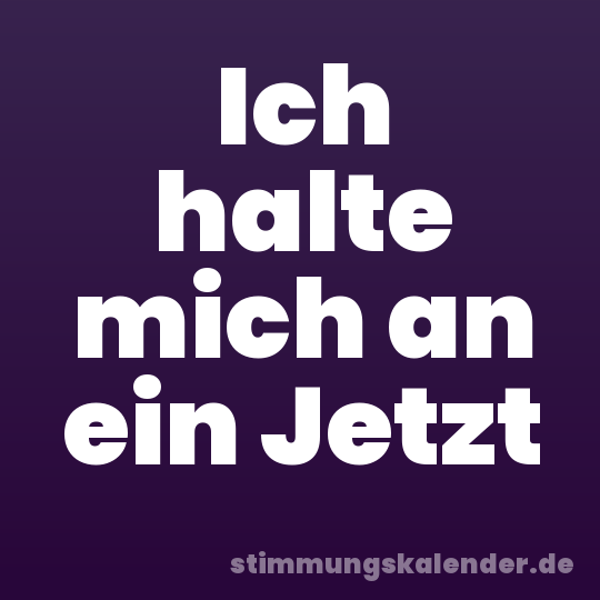 Ich halte mich an ein Jetzt