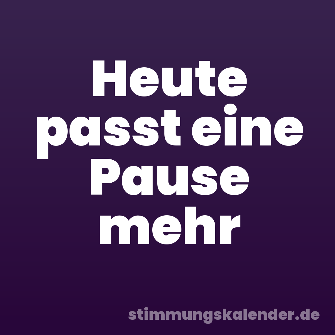 Heute passt eine Pause mehr