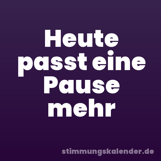 Heute passt eine Pause mehr