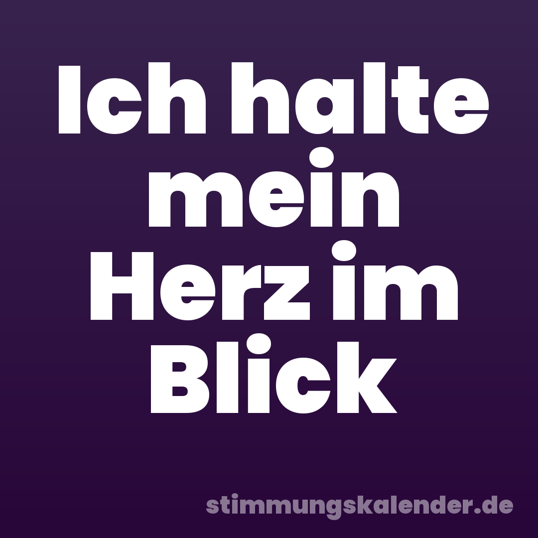 Ich halte mein Herz im Blick